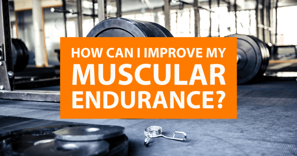 How Can I Improve My Muscular Endurance?